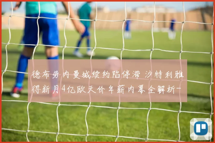 德布劳内曼城续约陷停滞 沙特利雅得新月4亿欧天价年薪内幕全解析